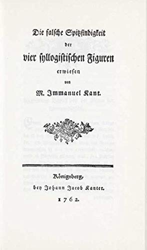 Die falsche Spitzfindigkeit der vier syllogistischen Figuren / Versuch den Begriff der negativen Größen in die Weltweisheit einzuführen (Kant im Original)