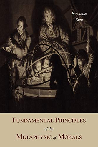 Fundamental Principles of the Metaphysic Of Morals Fundamental Principles of the Metaphysic Of Morals