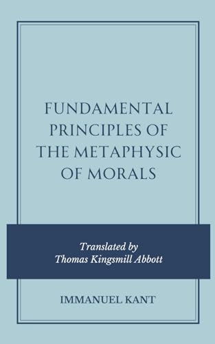 Fundamental Principles of the Metaphysic of Morals von Independently published