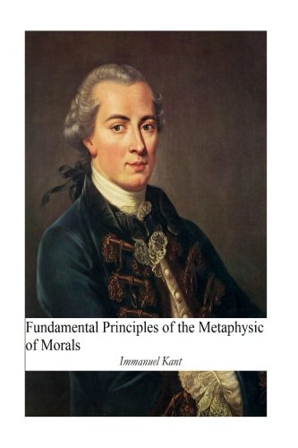 Fundamental Principles of the Metaphysic of Morals: [Original Version] von CreateSpace Independent Publishing Platform