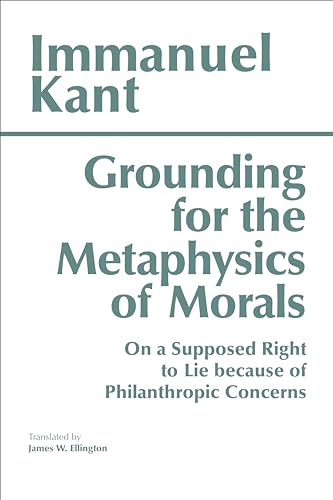 Grounding for the Metaphysics of Morals: With on a Supposed Right to Lie Because of Philanthropic Concerns Grounding for the Metaphysics of Morals: With on a Supposed Right to Lie Because of Philanthropic Concerns von Hackett Publishing Company, Inc.