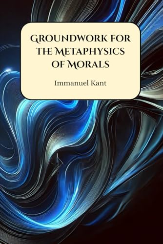 Groundwork for the Metaphysics of Morals Groundwork for the Metaphysics of Morals von Henderson Publishing