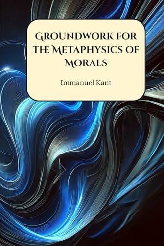 Groundwork for the Metaphysics of Morals Groundwork for the Metaphysics of Morals von Henderson Publishing