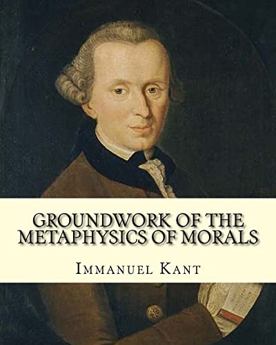Groundwork of the Metaphysics of Morals, By: Immanuel Kant: translated By: Thomas Kingsmill Abbott (26 March 1829 – 18 December 1913) was an Irish scholar and educator. von Createspace Independent Publishing Platform