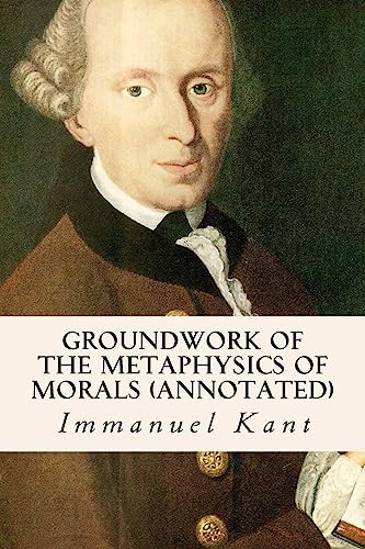 Groundwork of the Metaphysics of Morals (annotated) von Createspace Independent Publishing Platform