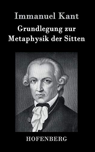 Grundlegung zur Metaphysik der Sitten Grundlegung zur Metaphysik der Sitten von Hofenberg