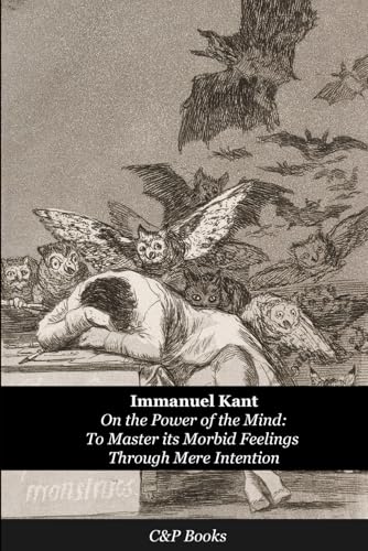 Immanuel Kant: On the Power of the Mind: To Master its Morbid Feelings Through Mere Intention Immanuel Kant: On the Power of the Mind: To Master its Morbid Feelings Through Mere Intention von Independently published