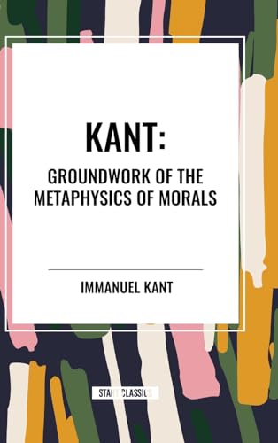 Kant: Groundwork of the Metaphysics of Morals von Start Classics
