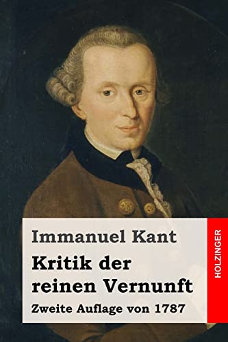 Kritik der reinen Vernunft: Zweite Auflage von 1787 Kritik der reinen Vernunft: Zweite Auflage von 1787 von CREATESPACE