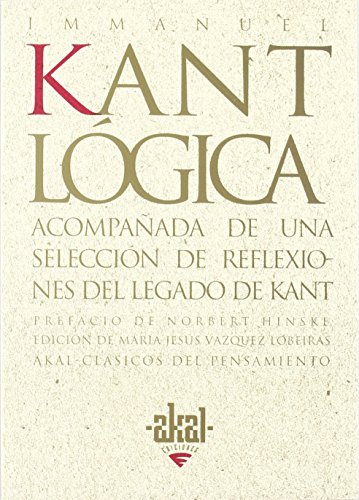 Lógica, un manual de lecciones : acompañada de una selección de reflexiones del legado de Kant (Clásicos del pensamiento, Band 8)