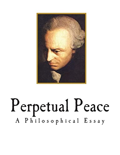 Perpetual Peace: A Philosophical Essay (Classic Immanuel Kant)