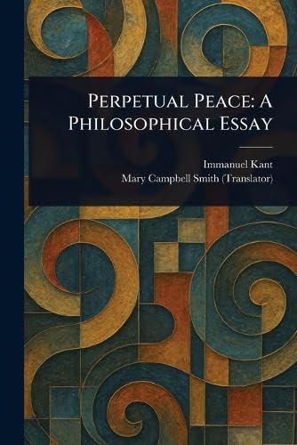 Perpetual Peace: A Philosophical Essay Perpetual Peace: A Philosophical Essay von Anson Street Press