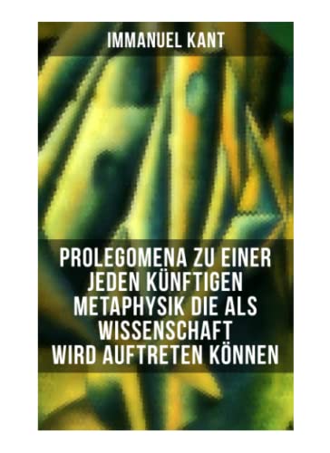Prolegomena zu einer jeden künftigen Metaphysik die als Wissenschaft wird auftreten können: Die transzendentalen Hauptfragen: Wie ist reine Mathematik ... + Wie ist Metaphysik überhaupt möglich? Prolegomena zu einer jeden künftigen Metaphysik die als Wissenschaft wird auftreten können: Die transzendentalen Hauptfragen: Wie ist reine Mathematik ... + Wie ist Metaphysik überhaupt möglich?