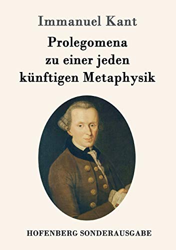 Prolegomena zu einer jeden künftigen Metaphysik Prolegomena zu einer jeden künftigen Metaphysik von Hofenberg