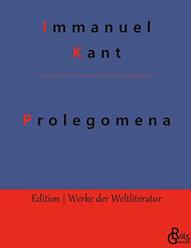 Prolegomena: Prolegomena zu einer jeden künftigen Metaphysik, die als Wissenschaft wird auftreten können (Edition Werke der Weltliteratur - Hardcover) von Gröls Verlag