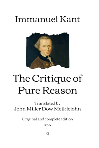 The Critique of Pure Reason: Translated by John Miller Dow Meiklejohn | Original and complete edition (1855) von Independently published