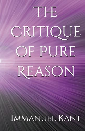 The Critique of Pure Reason: Understanding Human Knowledge The Critique of Pure Reason: Understanding Human Knowledge von Independently published