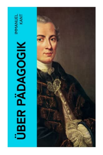 Über Pädagogik: Von der physischen Erziehung & Von der praktischen Erziehung Über Pädagogik: Von der physischen Erziehung & Von der praktischen Erziehung
