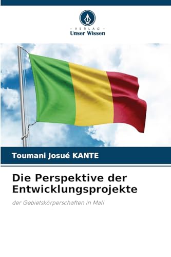 Die Perspektive der Entwicklungsprojekte: der Gebietskörperschaften in Mali von Verlag Unser Wissen