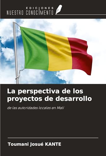 La perspectiva de los proyectos de desarrollo: de las autoridades locales en Malí von Ediciones Nuestro Conocimiento