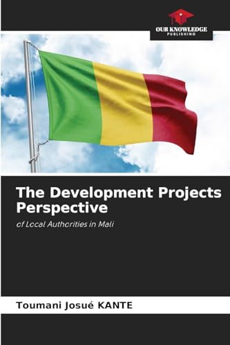 The Development Projects Perspective: of Local Authorities in Mali von Our Knowledge Publishing