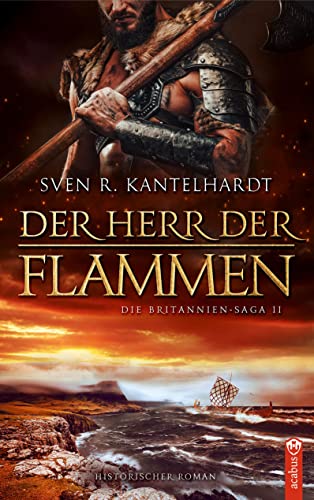 Der Herr der Flammen: Die Britannien-Saga II.: Britannien-Saga II. Historischer Roman von acabus Verlag