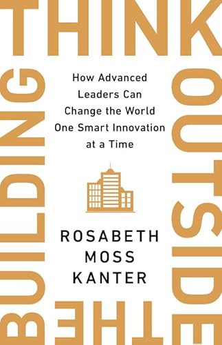 Think Outside the Building: How Advanced Leaders Can Change the World One Smart Innovation at a Time