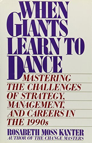 When Giants Learn to Dance: Mastering the Challenge of Strategy, Management, and Careers in the 1990s: Mastering the Challenges of Strategy, Management and Careers in the 1990s