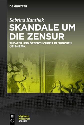 Skandale um die Zensur: Theater und Öffentlichkeit in München (1919–1929) (Vigilanzkulturen / Cultures of Vigilance, 14) von De Gruyter