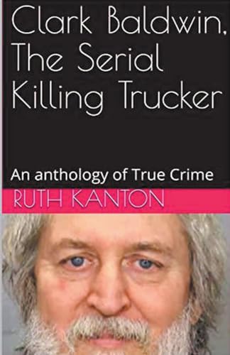 Clark Baldwin, The Serial Killing Trucker von Trellis Publishing