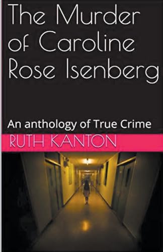 The Murder of Caroline Rose Isenberg: An Anthology of True Crime von Trellis Publishing