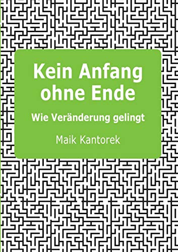 Kein Anfang ohne Ende: Wie Veränderung gelingt Kein Anfang ohne Ende: Wie Veränderung gelingt