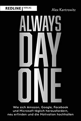 Always Day One: Wie sich Amazon, Google, Facebook und Microsoft täglich herausfordern, neu erfinden und die Motivation hochhalten