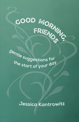 Good Morning, Friends: Gentle Suggestions for the Start of Your Day von Jessica Kantrowitz