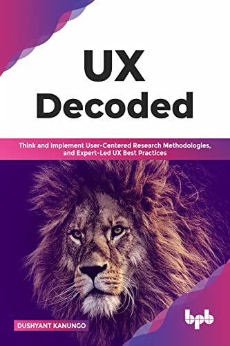 UX Decoded: Think and Implement User-Centered Research Methodologies, and Expert-Led UX Best Practices(English Edition) von BPB Publications