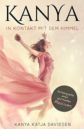 Kanya: In Kontakt mit dem Himmel: Autobiografie eines spirituellen Mediums von CreateSpace Independent Publishing Platform