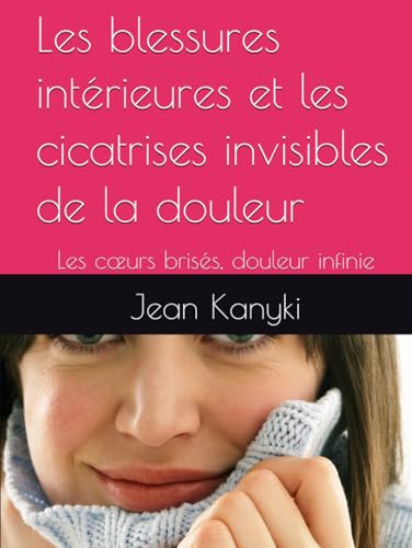 Les blessures intérieures et les cicatrises invisibles de la douleur: Les cœurs brisés, douleur infinie von Independently published