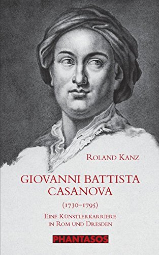 Giovanni Battista Casanova (1730-1795): Eine Künstlerkarriere in Rom und Dresden (Phantasos)