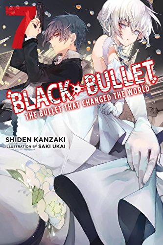 Black Bullet, Vol. 7 (light novel): The Bullet That Changed the World (BLACK BULLET LIGHT NOVEL SC, Band 7)