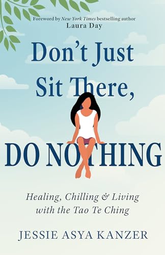 Don't Just Sit There, Do Nothing: Healing, Chilling & Living With the Tao Te Ching
