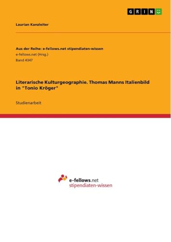 Literarische Kulturgeographie. Thomas Manns Italienbild in "Tonio Kröger" von GRIN Verlag