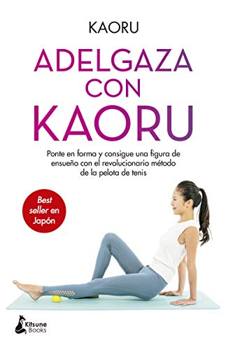 Adelgaza con Kaoru: Ponte en forma y consigue una figura de ensueño con el revolucionario método de la pelota de tenis von Kitsune Books