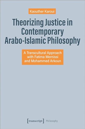 Theorizing Justice in Contemporary Arabo-Islamic Philosophy: A Transcultural Approach with Fatima Mernissi and Mohammed Arkoun (Edition Moderne Postmoderne)