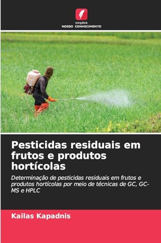 Pesticidas residuais em frutos e produtos hortícolas: Determinação de pesticidas residuais em frutos e produtos hortícolas por meio de técnicas de GC, GC-MS e HPLC