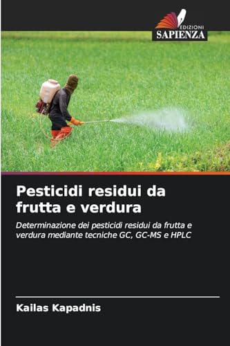 Pesticidi residui da frutta e verdura: Determinazione dei pesticidi residui da frutta e verdura mediante tecniche GC, GC-MS e HPLC von Edizioni Sapienza