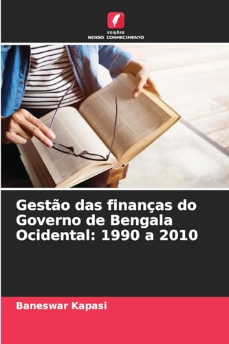 Gestão das finanças do Governo de Bengala Ocidental: 1990 a 2010 von Edições Nosso Conhecimento