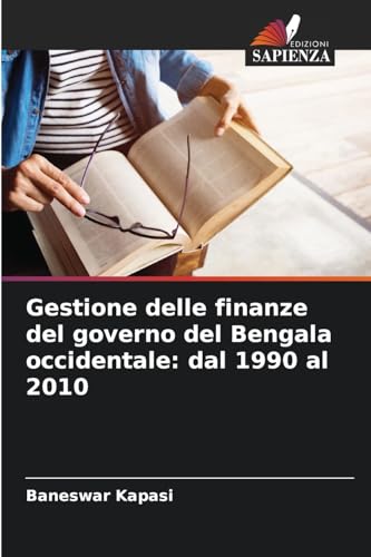 Gestione delle finanze del governo del Bengala occidentale: dal 1990 al 2010 von Edizioni Sapienza