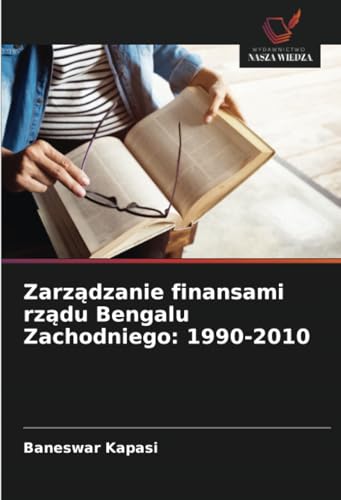 Zarządzanie finansami rządu Bengalu Zachodniego: 1990-2010: DE von Wydawnictwo Nasza Wiedza