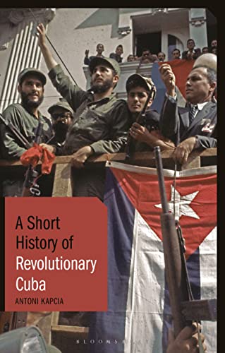 Short History of Revolutionary Cuba, A: Revolution, Power, Authority and the State from 1959 to the Present Day (Short Histories) von Bloomsbury Academic