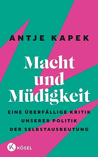 Macht und Müdigkeit: Eine überfällige Kritik unserer Politik der Selbstausbeutung von Kösel-Verlag